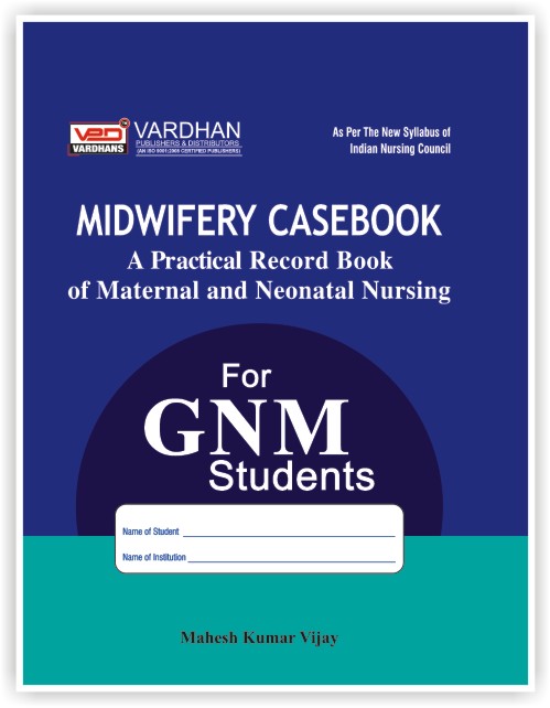 Vardhan Midwifery Casebook A Practical Record Book Of Maternal & Neonatal Nursing For G.N.M Students By Mahesh Kumar Vijay Latest Edition