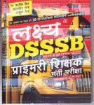 Lakshya DSSSB Primary Level Exam Guide By Kanti Lal, Mahaveer Jain, Anshul Jain and Sejal Jain Latest Edition